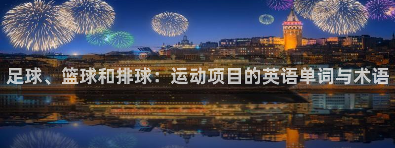 ug环球官网注册：足球、篮球和排球：运动项目的英语单词与术语